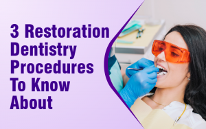 3 Restoration Dentistry Procedures To Know About