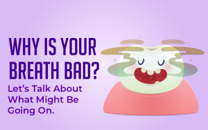 Why Is Your Breath Bad? Let’s Talk About What Might Be Going On