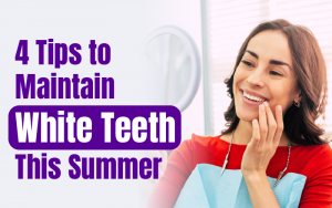 4 Tips to Maintain White Teeth This Summer