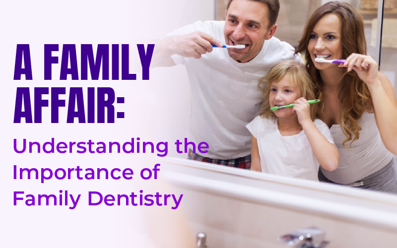 A Family Affair: Understanding the Importance of Family Dentistry