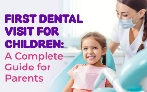 First Dental Visit for Children: A Complete Guide for Parents