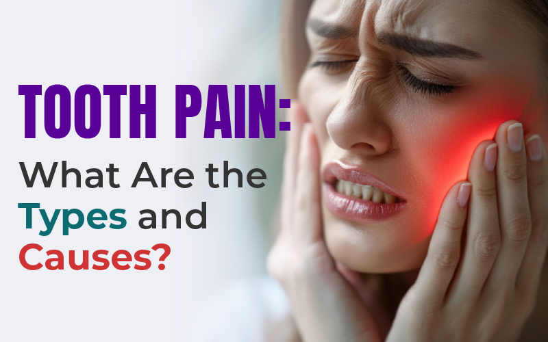 Tooth Pain: What Are the Types and Causes?