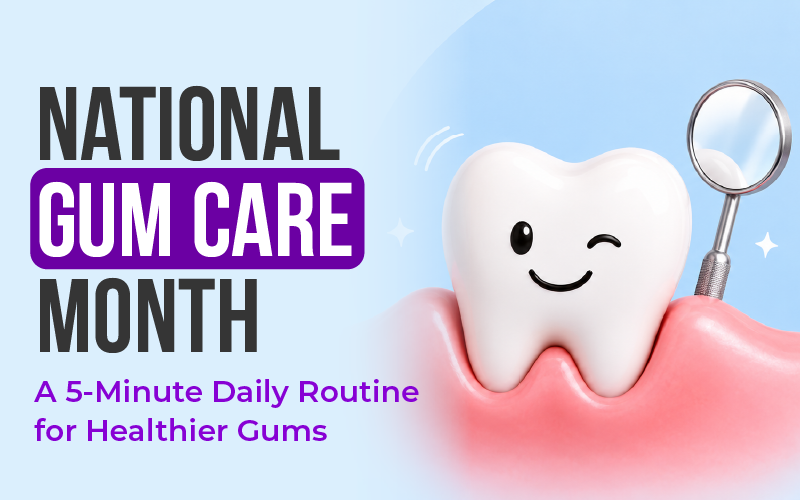 National Gum Care Month: A 5-Minute Daily Routine for Healthier Gums